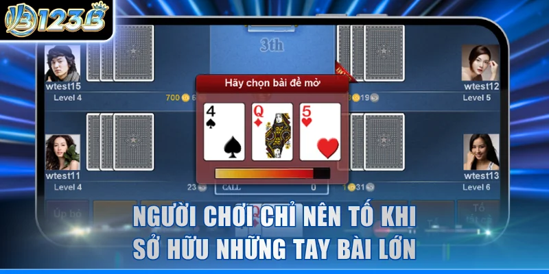 Người chơi chỉ nên tố khi sở hữu những tay bài lớn